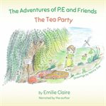 The Tea Party : Adventures of P.E and Friends cover image cdn