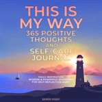 This Is My Way 365 Positive Thoughts and Self-Care Journal : Care Journal cover image cdn