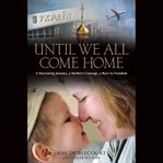 Until We All Come Home : A Harrowing Journey, a Mother's Courage, a Race to Freedom cover image cdn