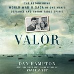 Valor : The Astonishing World War II Saga of One Man's Defiance and Indomitable Spirit cover image cdn