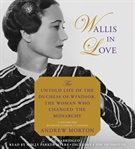 Wallis in Love : The Untold Life of the Duchess of Windsor, the Woman Who Changed the Monarchy cover image cdn