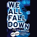 We All Fall Down : Living with Addiction cover image cdn