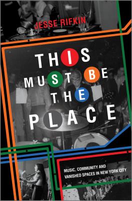 This must be the place : music, community, and vanished spaces in New York City  cover image cdn