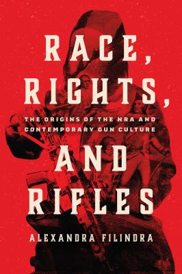Race, rights, and rifles : the origins of the NRA and contemporary gun culture  cover image cdn