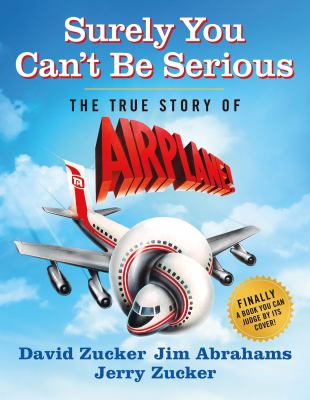 Surely you can't be serious : the true story of Airplane!  cover image cdn