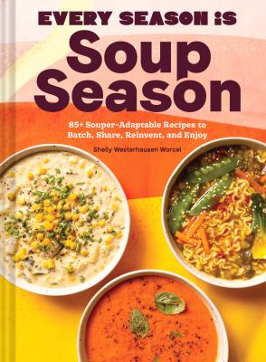 Every season is soup season : 85+ souper-adaptable recipes to batch, share, reinvent, and enjoy  cover image cdn