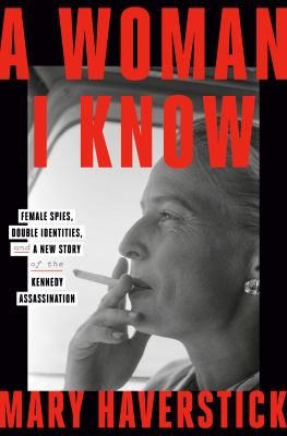 A woman I know : female spies, double identities, and a new story of the Kennedy assassination  cover image cdn