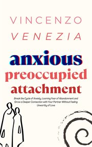Anxious Preoccupied Attachment : Break the Cycle of Anxiety, Jealousy, Looming Fear, Abandonment of Nurture, Lack of Trust and Connec cover image cdn
