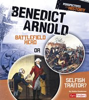 Benedict Arnold : Battlefield Hero or Selfish Traitor? cover image cdn