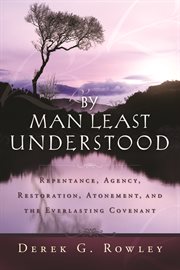 By Man Least Understood: Reptenace, Agency, Restoration, Atonement, and the Everlasting Covenant : Reptenace, Agency, Restoration, Atonement, and the Everlasting Covenant cover image cdn