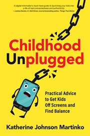 Childhood Unplugged : Practical Advice to Get Kids Off Screens and Find Balance cover image cdn
