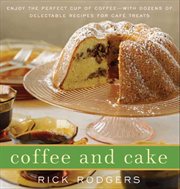 Coffee and cake : enjoy the perfect cup of coffee, with dozens of delectable recipes for cafè treats cover image cdn