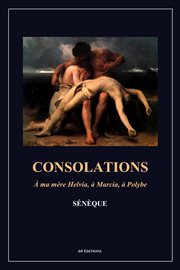 Consolations : A ma mère Helvia, à Marcia, à Polybe (Format pour une lecture confortable) cover image cdn