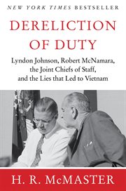 Dereliction of duty : Lyndon Johnson, Robert McNamara, the Joint Chiefs of Staff, and the lies that led to Vietnam cover image cdn