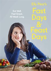 Elly Pear's Fast Days and Feast Days: Eat Well. Feel Great. All Week Long. : Eat Well. Feel Great. All Week Long. cover image cdn