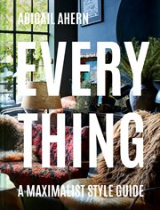 Everything: A Maximalist Style Guide : A Maximalist Style Guide cover image cdn