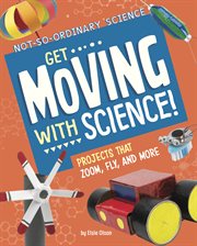 Get Moving with Science! : Projects that Zoom, Fly, and More cover image cdn