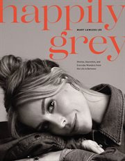 Happily Grey : Stories, Souvenirs, and Everyday Wonders from the Life In Between cover image cdn
