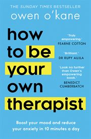 How to Be Your Own Therapist: Boost Your Mood and Reduce Your Anxiety in 10 Minutes a Day : Boost Your Mood and Reduce Your Anxiety in 10 Minutes a Day cover image cdn