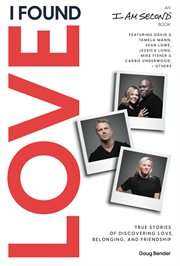 I Found Love : True Stories of Discovering Love, Belonging, and Friendship (An I Am Second Book) cover image cdn