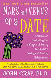 Mars and Venus on a date : a guide for navigating the 5 stages of dating to create a loving and lasting relationship cover image cdn