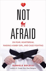 Not Afraid : On Fear, Heartbreak, Raising a Baby Girl, and Cage Fighting cover image cdn