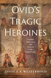 Ovid's Tragic Heroines : Gender Abjection and Generic Code-Switching cover image cdn