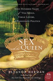 Sex with the queen : 900 years of vile kings, virile lovers, and passionate politics cover image cdn
