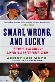 Smart, Wrong, and Lucky : The Origin Stories of Baseball's Unexpected Stars cover image cdn