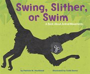 Swing, Slither, or Swim : A Book About Animal Movements cover image cdn
