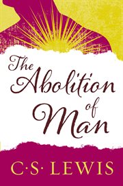 The abolition of man, or, Reflections on education with special reference to the teaching of English in the upper forms of schools cover image cdn