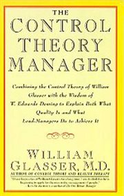 The control theory manager : combining the control theory of William Glasser with the wisdom of W. Edwards Deming to explain both what quality is and what lead-managers do to achieve it cover image cdn