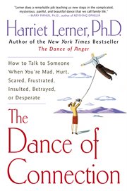 The dance of connection : how to talk to someone when you're mad, hurt, scared, frustrated, insulted, betrayed, or desperate cover image cdn