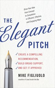 The Elegant Pitch : Create a Compelling Recommendation, Build Broad Support, and Get it Approved cover image cdn