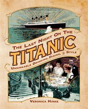 The Last Night on the Titanic : Unsinkable Drinking, Dining, and Style cover image cdn