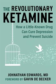 The Revolutionary Ketamine : How a Little-Known Drug Can Cure Depression and Prevent Suicide cover image cdn