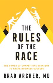 The Rules of the Race : The Power of Competitive Strategy to Shape Business Success cover image cdn