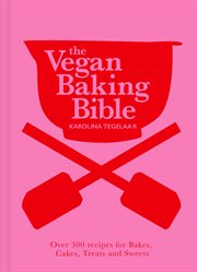 The Vegan Baking Bible: Over 300 recipes for Bakes, Cakes, Treats and Sweets : Over 300 recipes for Bakes, Cakes, Treats and Sweets cover image cdn