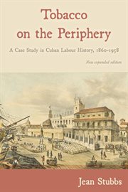 Tobacco on the Periphery : A Case Study in Cuban Labour History, 1860-1958 cover image cdn
