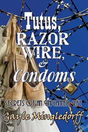 Tutus, Razor Wire, and Condoms : Secrets of an Unplanned Life cover image cdn