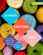 Ultimate Knitting Bible : A Complete Reference With Step-By-Step Techniques cover image cdn