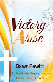 Victory Arise : Unleash the Supernatural Power from Heaven cover image cdn