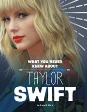 What You Never Knew About Taylor Swift : Behind the Scenes Biographies cover image cdn