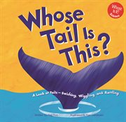 Whose Tail Is This? : A Look at Tails - Swishing, Wiggling, and Rattling cover image cdn