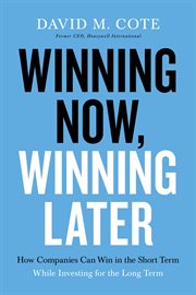 Winning Now, Winning Later : How Companies Can Win in the Short Term While Investing for the Long Term cover image cdn
