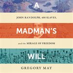A Madman's Will : John Randolph, 400 Slaves, and the Mirage of Freedom cover image cdn