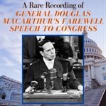 A Rare Recording of General Douglas MacArthur's Farewell Speech to Congress cover image cdn