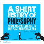 A Short History of Philosophy : from ancient Greece to the post-modernist era cover image cdn