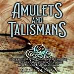 Amulets and Talismans: Unlocking the Power of a Magical Talisman, Amulet, or Charm and How to Choose : Unlocking the Power of a Magical Talisman, Amulet, or Charm and How to Choose cover image cdn