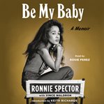 Be My Baby : A Memoir cover image cdn